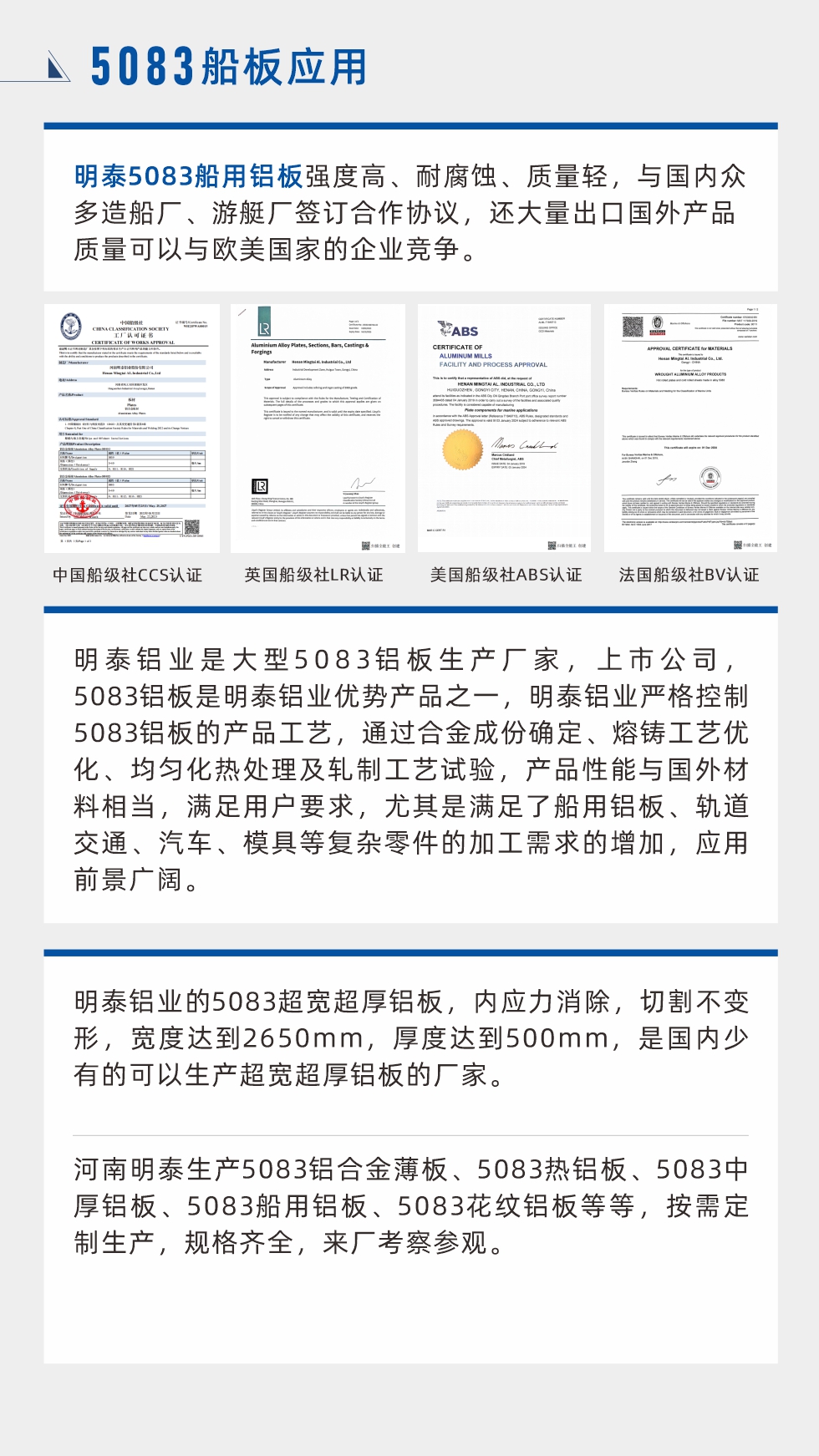 明泰5083船用鋁板強度高、耐腐蝕、質量輕，與國內眾多造船廠、游艇廠簽訂合作協(xié)議，還大量出口國外產(chǎn)品質量可以與歐美國家的企業(yè)競爭。
　　明泰鋁業(yè)是大型5083鋁板生產(chǎn)廠家，上市公司，5083鋁板是明泰鋁業(yè)優(yōu)勢產(chǎn)品之一，明泰鋁業(yè)嚴格控制5083鋁板的產(chǎn)品工藝，通過合金成份確定、熔鑄工藝優(yōu)化、均勻化熱處理及軋制工藝試驗，產(chǎn)品性能與國外材料相當，滿足用戶要求，尤其是滿足了船用鋁板、軌道交通、汽車、模具等復雜零件的加工需求的增加，應用前景廣闊。明泰鋁業(yè)的5083超寬超厚鋁板，內應力消除，切割不變形，寬度達到2650mm，厚度達到500mm，是國內少有的可以生產(chǎn)超寬超厚鋁板的廠家。河南明泰生產(chǎn)5083鋁合金薄板、5083熱鋁板、5083中厚鋁板、5083船用鋁板、5083花紋鋁板等等，按需定制生產(chǎn)，規(guī)格齊全，來廠考察參觀。